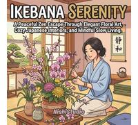 Ikebana Serenity: A Japanese Flower Arrangements Coloring Book for Adults: A Peaceful Zen Escape Through Elegant Floral Art, Cozy Japanese Interiors, and Mindful Slow Living (Wander Japan)