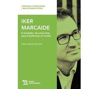 Iker Marcaide. El fundador de unicornios para transformar el mundo (Empresas y Empresarios que Hicieron Historia)