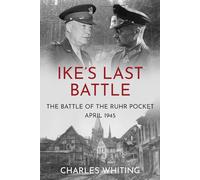 Ike's Last Battle: The Battle of the Ruhr Pocket, April 1945