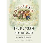 İki Dünyam - Meine zwei Welten: Ein deutsch-türkisches Mal- und Wörterbuch für Kinder von 6-10 Jahren