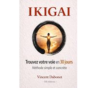 IKIGAI : 30 jours pour transformer votre vie en profondeur, trouver votre voie et reprendre le contrôle de votre existence.: Méthode japonaise, ... reconversion, sens, motivation, alignement,