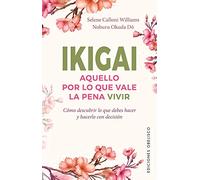 Ikigai; Aquello por lo Que vale la Pena Vivir: Aquello Por Lo Que Vale La Pena Vivir: Como Descubrir Lo Que Debes Hacer, Y Hacerlo Con Decision (Espiritualidad y vida interior)