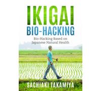 Ikigai Bio-Hacking: Bio-Hacking Based on Japanese Natural Health