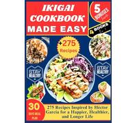 IKIGAI COOKBOOK MADE EASY: 275 Recipes Inspired by Héctor García for a Happier, Healthier, and Longer Life