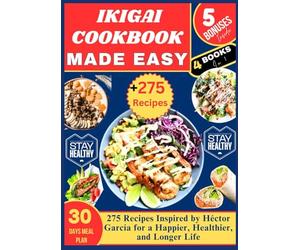 IKIGAI COOKBOOK MADE EASY: 275 Recipes Inspired by Héctor García for a Happier, Healthier, and Longer Life