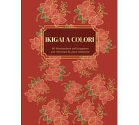 IKIGAI DA COLORARE: 30 illustrazioni da colorare sul Giappone contro lo stress e l'ansia