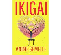 IKIGAI dell’AMORE, Anima Gemella, Secondo la Filosofia Giapponese (I migliori libri su IKIGAI, trovare scopo nella vita, filosofia giapponese, legame karmico)