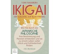 Ikigai - Der Schlüssel zur Selbstfindung: Wie Sie durch die japanische Philosophie Ihre Bestimmung und Passion entdecken und so zu einem Leben voller Glück und Zufriedenheit finden (inkl. Workbook)