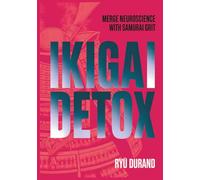 IKIGAI DETOX: Merge Neuroscience with Samurai Grit to Crash Burnout, Rewire Your Brain for Joy, and Silence Your Inner Critic (Ikigai Reclaimed)