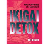 IKIGAI DETOX: Merge Neuroscience with Samurai Grit to Crash Burnout, Rewire Your Brain for Joy, and Silence Your Inner Critic: 2 (Neuro-Samurai Ikigai Series)