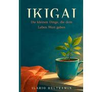 IKIGAI: Die kleinen Dinge, die dem Leben Wert geben