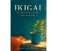 IKIGAI: Die kleinen Dinge, die dem Leben Wert geben