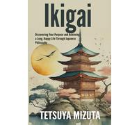 Ikigai: Discovering Your Purpose and Achieving a Long, Happy Life Through Japanese Philosophy