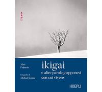 Ikigai e altre parole giapponesi con cui vivere. Ediz. illustrata