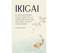 Ikigai: El Método Ikigai Como Libro De La Sabiduría Para Una Vida Más Plena y Consciente (Autoconocimiento)