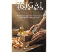 IKIGAI: El taller interior: Herramientas japonesas para construir una vida con calma y propósito