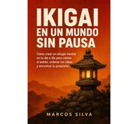 Ikigai en un Mundo Sin Pausa: Cómo crear un refugio mental en tu día a día para calmar el estrés, ordenar tus ideas y encontrar tu propósito: Calma ... para la Vida Real: Propósito, Calma y Acción)