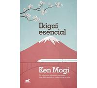 Ikigai esencial: La sabiduría milenaria japonesa que dará sentido a cada día de tu vida. (Vergara)