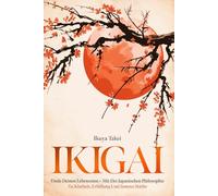IKIGAI: Finde Deinen Lebenssinn - Mit der Japanischen Philosophie zu Klarheit, Erfüllung und Innerer Stärke