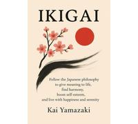 IKIGAI: Follow the Japanese philosophy to give meaning to life, find harmony, increase self-esteem and live with happiness and serenity.