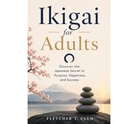 Ikigai for Adults: Discover the Japanese Secret to Purpose, Happiness, and Success