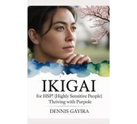 Ikigai for HSPs (Highly Sensitive People): Thriving with Purpose (The Ikigai Code.)