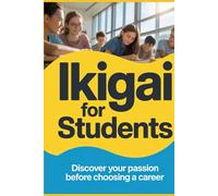 Ikigai for Students: Discover Your Passion Before Choosing a Career (The Ikigai Code.)