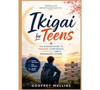 Ikigai for Teens: The Japanese Secret to Passion, Confidence, Happiness, and a Meaningful Future