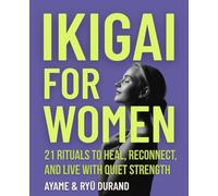 IKIGAI FOR WOMEN: 21 Rituals to Heal, Reconnect, and Live With Quiet Strength: 3 (Ikigai Reclaimed™)