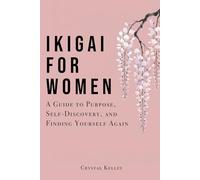 Ikigai For Women: A Guide to Purpose, Self-Discovery, and Finding Yourself Again