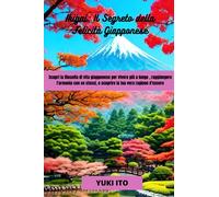 Ikigai: Il Segreto della Felicità Giapponese: Scopri la filosofia di vita giapponese per vivere più a lungo e raggiungere l'armonia con se stessi, e ... autostima e guarendo le ferite interiori)