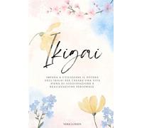 IKIGAI: IMPARA A UTILIZZARE IL POTERE DELL’IKIGAI