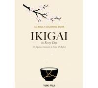 Ikigai in Every Day: An Adult Coloring Book of 50 Japanese Moments to Color & Reflect (Japanese Wisdom Coloring Books)