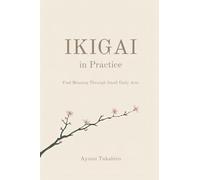 Ikigai in Practice: Find Meaning Through Small Daily Acts