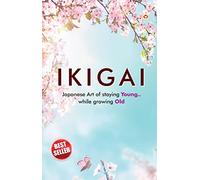 Ikigai: Japanese Art of staying Young.. While growing Old
