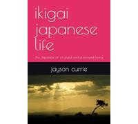 ikigai japanese life: The Japanese art of joyful and purposeful living