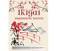 Ikigai: Japanische Zen-Gärten Malbuch: Entspannendes Ausmalbuch für Erwachsene mit 50 Zen-Motiven aus japanischen Gärten und der Ikigai-Philosophie