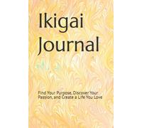 Ikigai Journal: Find Your Purpose, Discover Your Passion