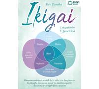IKIGAI - La guía de la felicidad: Cómo encontrar el sentido de la vida con la ayuda de la filosofía japonesa, seguir su destino a partir de ahora y vivir por fin su pasión