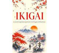 IKIGAI: Le secret japonais pour une vie longue et heureuse