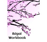 Ikigai : Lessons for Finding Happiness and Living Your Life's Purpose: Workbook