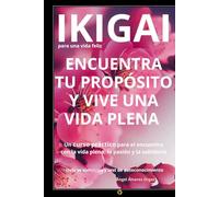 IKIGAI PARA UNA VIDA FELIZ: El Encuentro con la Vida Plena, la Salud y la Sabiduría