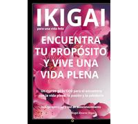 IKIGAI PARA UNA VIDA FELIZ: El Encuentro con la Vida Plena, la Salud y la Sabiduría