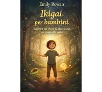 Ikigai per bambini: Scoprire ciò che ti fa stare bene, un passo alla volta (Il posto dove nascono i sogni)