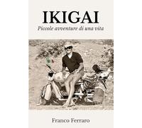IKIGAI: Piccole avventure di una vita: Storie vere tra viaggio, amore e ironia che insegnano a vivere meglio