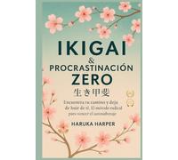 Ikigai & Procrastinación Zero. Encuentra tu camino y dejar de huir de ti. El método radical para vencer el autosabotaje: Método japonés de desarrollo personal y claridad mental. Enfocar y Superar.