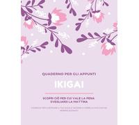 IKIGAI: Scopri ciò per cui vale la pena svegliarsi la mattina | Quaderno degli Appunti - 3 Esercizi + 52 Pagine per annotare i tuoi pensieri, emozioni, passioni.