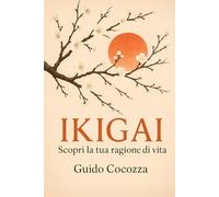 Ikigai: Scopri la tua ragione di vita (La Via del Respiro - Dall’Asia al mondo, saggezze da praticare)