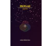 IKIGAI; The Path to Purpose and the Revelation of Christ: Discovering True Purpose through the Lens of Faith