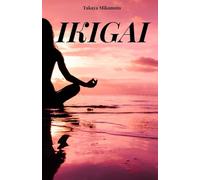 IKIGAI: Tu libro para entender el verdadero significado de Ikigai. El principal concepto clave de la filosofía japonesa